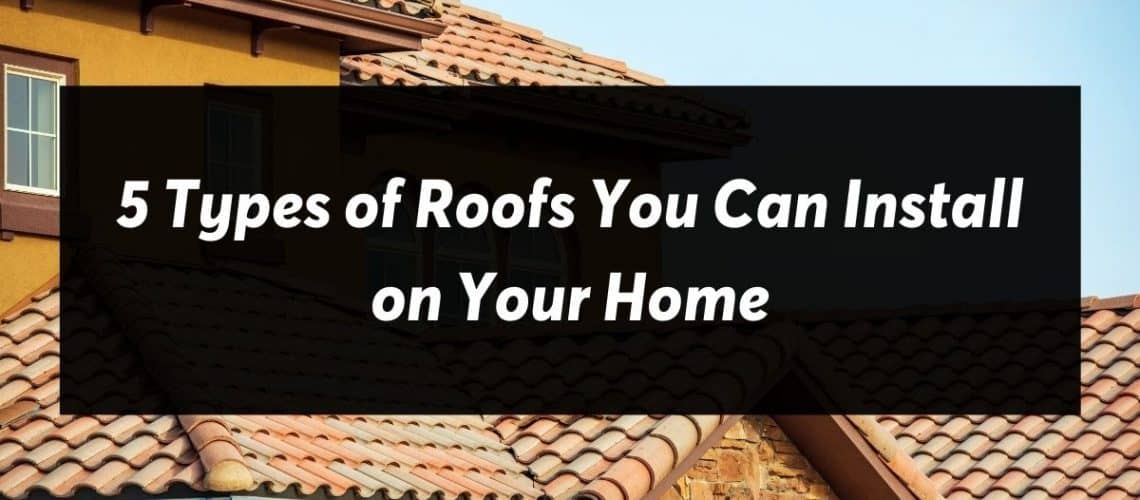 5 Roof Types You Can Install On Your Home